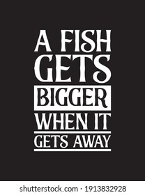 A fish gets bigger when it gets away. Hand drawn typography poster design. Premium Vector.
