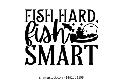 Fish hard, fish smart-Fishing t shirts design,Vector typography for posters,Calligraphy t shirt design,card Templet, flyer and mug.Isolated on white background,Files for Cutting Cricut