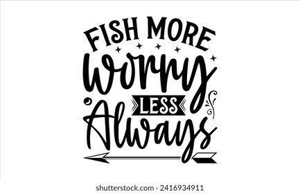 Fish More Worry Less Always - Fishing T-Shirt Design, River, Hand Drawn Lettering Phrase, For Cards Posters and Banners, Template. 