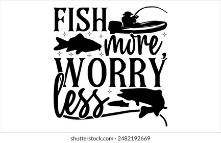  Fish more, worry less -Fishing t shirts design,Vector typography for posters, Lettering Phrase Isolated On White , file, banner For Prints T-Shirts And Bags, Posters, Cards. EPS 10