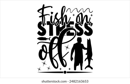 Fish on, stress off-Fishing t shirts design,Vector typography for posters,Calligraphy t shirt design,card Templet, flyer and mug.Isolated on white background,Files for Cutting Cricut and  