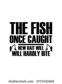 The fish once caught, new bait will hardly bite. Hand drawn typography poster design. Premium Vector.