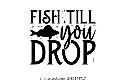 Fish till you drop-Fishing t shirts design,Vector typography for posters,Calligraphy t shirt design,card Templet, flyer and mug.Isolated on white background,Files for Cutting Cricut and Silhouette,EPS