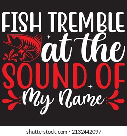 Fish tremble at the sound of my name, fishing svg design.