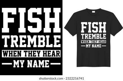 Fish tremble when they hear my name typography vector t-shirt design. Perfect for print items and bags, mug, sticker, poster, banner. Handwritten vector illustration. Isolated on black background.