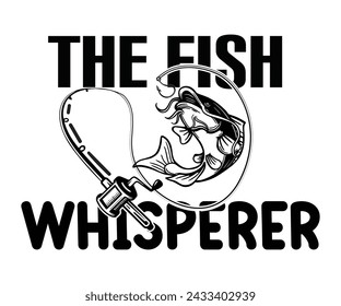 The Fish Whisperer,Fishing Svg,Fishing Quote Svg,Fisherman Svg,Fishing Rod,Dad Svg,Fishing Dad,Father's Day,Lucky Fishing Shirt,Cut File,Commercial Use svg