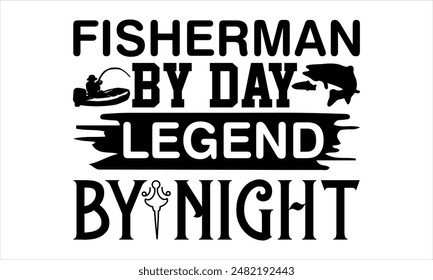 fisherman by day legend by night -Fishing t shirts design,Vector typography for posters, Lettering Phrase Isolated On White , file, banner For Prints T-Shirts And Bags, Posters, Cards. EPS 10