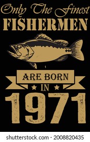 Fisherman t-shirt design. fisherman vector t-shirt design. only the finest fishermen are born in 1971 t-shirt design vector. 