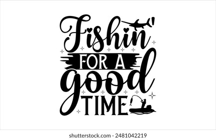 Fishin' for a good time-Fishing t shirts design,Vector typography for posters,Calligraphy t shirt design,card Templet, flyer and mug.Isolated on white background,Files for Cutting Cricut and  