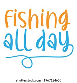 fishing all day, hobby gift for fishing, typography lettering design, printing for t shirt, banner, poster, mug etc