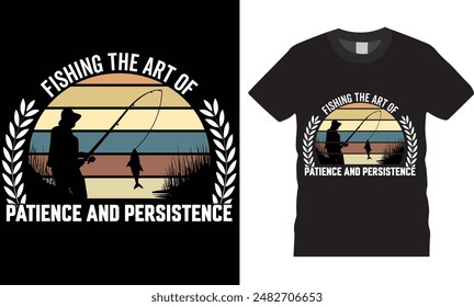 Fishing The art of Patience and Persistence T shirt design. Fishing Vector T shirt design .Rod, Fish, Ready for print, poster, banner, Pod