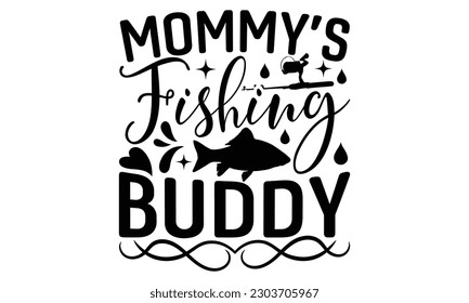 Mommy’s Fishing Buddy - Fishing SVG Design, Isolated on white background, Illustration for prints on t-shirts, bags, posters, cards and Mug.
