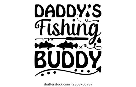 Daddy’s Fishing Buddy - Fishing SVG Design, This illustration can be used as a print on t-shirts, bags and mug stationary or as a poster.
