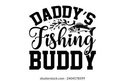 Daddy’s Fishing Buddy- Fishing t- shirt design, Hand drawn lettering phrase isolated on white background, Illustration for prints on bags, posters, cards