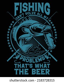 
Fishing can't solve all my problems that's what the beer t shirt illustration design