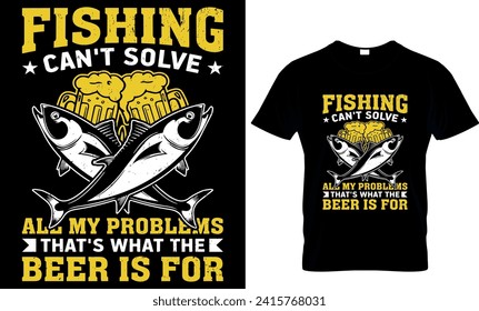  fishing can't solve all my problems that's what the beer is for
 - t-shirt design template