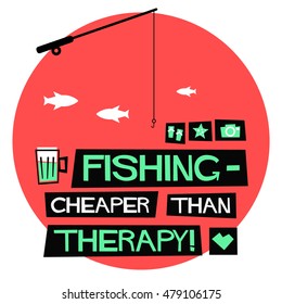 Fishing a?? Cheaper Than Therapy (Flat Style Vector Illustration Quote Poster Design)