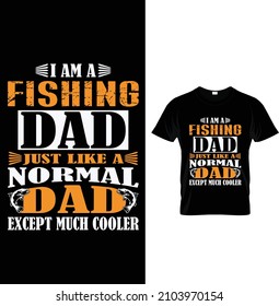 I am a fishing dad just like a normal dad except much cooler, Typography Fishing T-shirt Design.