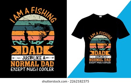 i am a fishing dad just like a normal dad except much cooler t-shirt design template