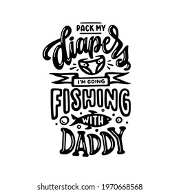 Fishing with daddy baby bodysuit hand drawn quote lettering. Cute kids clothes typography design. Vector illustration.