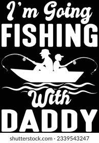 I'm fishing with daddy vector art design, eps file. design file for t-shirt. SVG, EPS cuttable design file