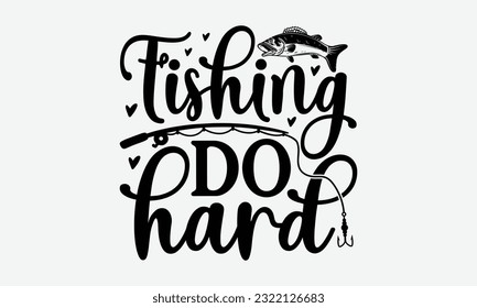 Fishing Do Hard - Fishing SVG Design, Fisherman Quotes, Hand Written Vector T-Shirt Design, For Prints on Mugs and Bags, Posters. svg