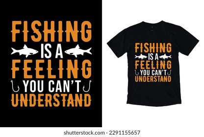 Fishing is a feeling you can't understand fishing t-shirt design, Fish vector t-shirt design, vector fishing t-shirt design, vector fishing typography t-shirt design template