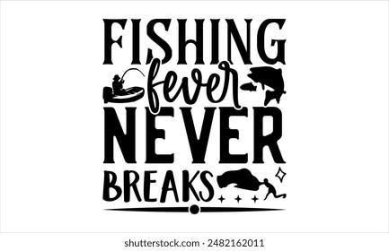 Fishing fever never breaks-Fishing t shirts design,Vector typography for posters,Calligraphy t shirt design,card Templet, flyer and mug.Isolated on white background,Files for Cutting Cricut and 