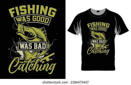 Fishing Was Good Catching Was Bad - Fishing T-shirt Design, Fishing Vector Graphic, Fishing T-Shirt illustration, Beautiful and eye catching Design