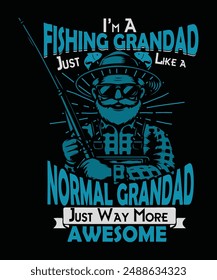 I'M A FISHING GRANDAD JUST LIKE A NORMAL GRANDAD JUST WAY MORE AWESOME typography t shirt design