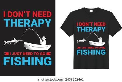 fishing Graphic T-shirt Design. I don't need therapy i just need to go fishing. Design element for poster, card, banner, t shirt. Vector illustration.

