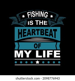 Fishing is the heartbeat of my life, Typography Fishing T-shirt design