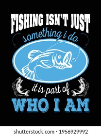 Fishing Isn't Just Something I Do, It Is Part Of Who I Am. Design Element For Poster, T-shirt Print, Card, Advertising. Fishing Quote.