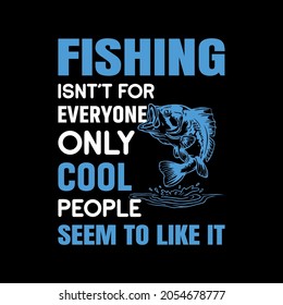 Fishing isnt't for everyone only cool people seem to like it