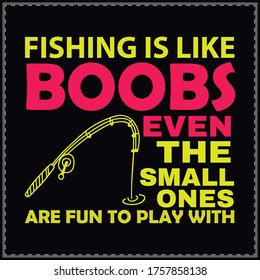  fishing is like boobs even the small ones are fun to play with a shirt, typography & vector fishing shirt