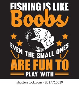 fishing is like boobs even the small ones are fun to play with t shirt design, vector file.
