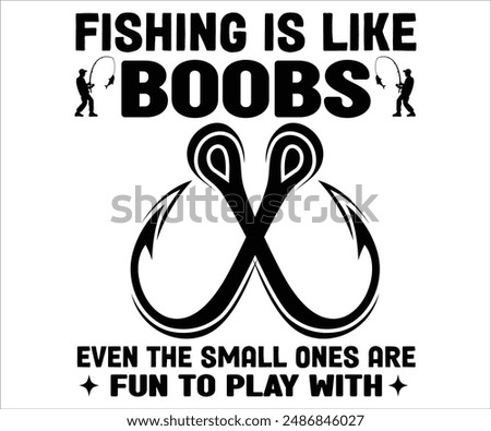 Fishing Is Like Boobs Even The Small Ones Are Fun To Play With svg,funny fishing T-shirt, bass fish svg,Fishing Cut File