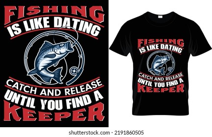 fishing is like dating catch and release until you find a keeper t-shirt.