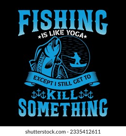 Fishing is like yoga except I still get to kill something t shirt design