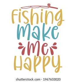 fishing make me happy, fishing rod, catch fish quote