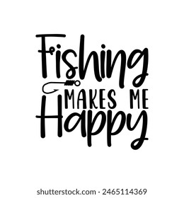 Fishing Makes Me Happy, Father's Day T-Shirt, typography fishing shirt, Vector illustrations, fishing t shirt design, Funny Fishing Gifts Father's Day T-Shirt Design, Cut File For Cricut. 