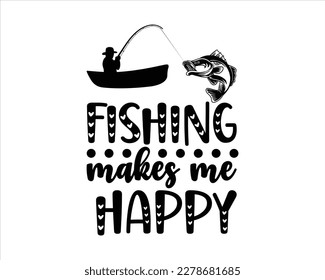 Fishing  Makes Me Happy Svg Design,Fishing Quotes SVG Cut Files Designs ,Fishing quotes t shirt designs, Saying about Fishing