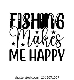 Fishing Makes Me Happy, Fishing SVG Quotes Design Template