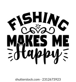 Fishing Makes Me Happy, Fishing SVG Quotes Design Template