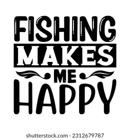 Fishing Makes Me Happy, Fishing SVG Quotes Design Template