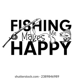 FISHING MAKES ME HAPPY  TYPOGRAPHY VECTOR T-SHIRT DESIGN, FISHING T-SHIRT DESIGN, FISHING MAKES ME HAPPY VINTAGE T-SHIRT DESIGN, VINTAGE FISHING T-SHIRT DESIGN,