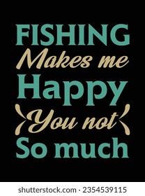 Fishing makes me Happy, you not so much, Fishing t-shirt Design, Fishing tee