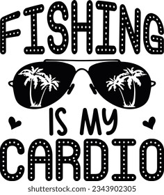 Fishing is My Cardio; Funny SVG Design