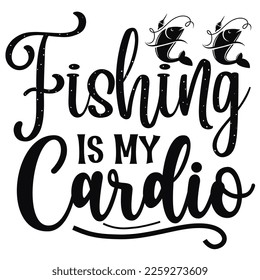 Fishing is my cardio Fishing shirt print template. Typography design for fishermen, dad, father's day, papa, mama