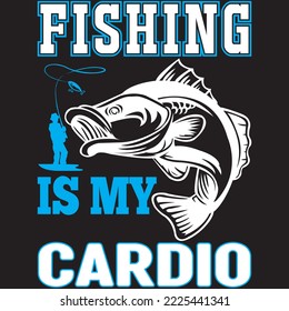 Fishing is My Cardio T-shirt Design Vector File.